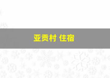 亚贡村 住宿